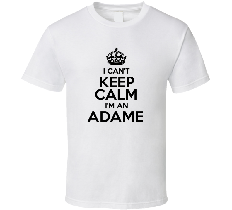 Adame I Cant Keep Calm Parody T Shirt