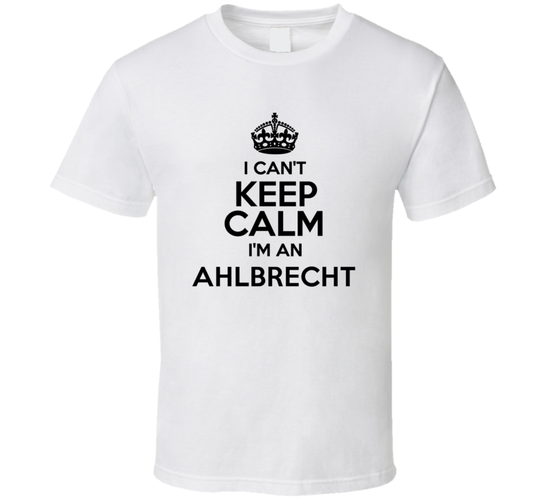 Ahlbrecht I Cant Keep Calm Parody T Shirt