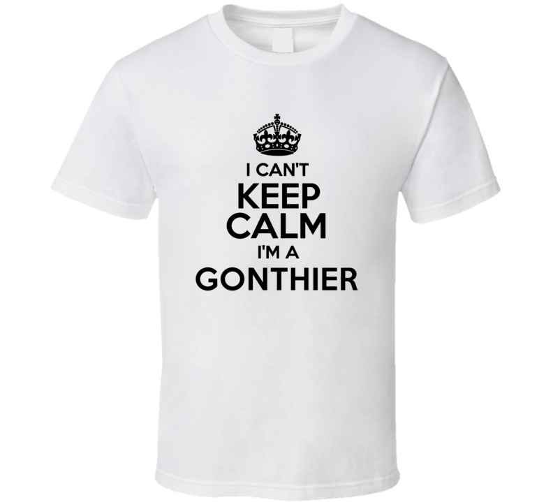 Gonthier I Cant Keep Calm Parody T Shirt