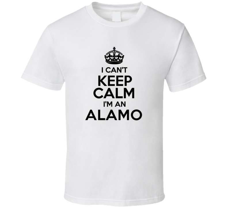 Alamo I Cant Keep Calm Parody T Shirt