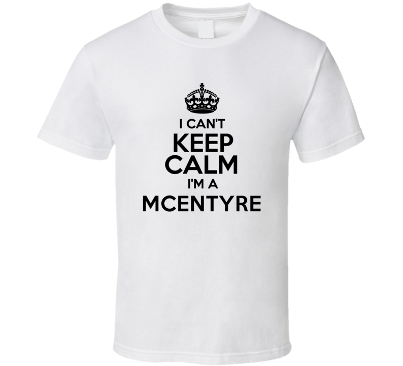 Mcentyre I Cant Keep Calm Parody T Shirt