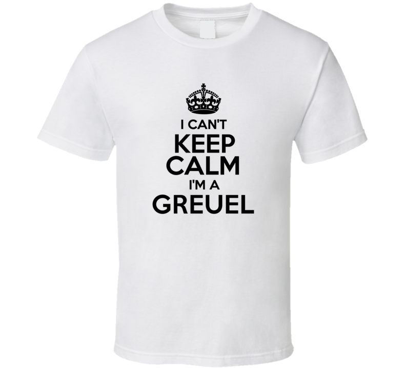 Greuel I Cant Keep Calm Parody T Shirt