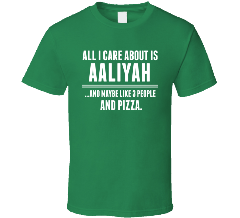 All I Care About Is Aaliyah Funny Name T Shirt All I Care About Is Aaliyah Funny Name T Shirt