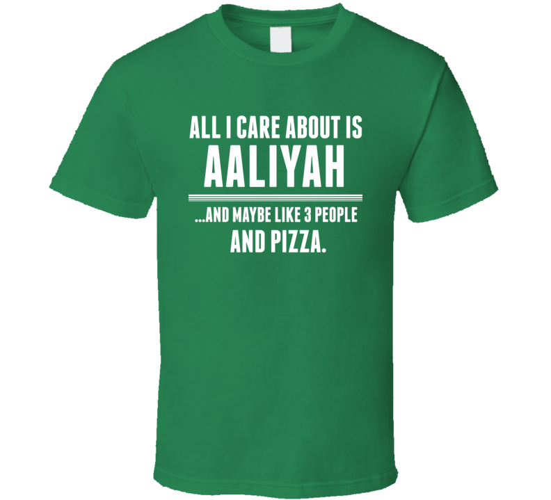 All I Care About Is Aaliyah Funny Name T Shirt