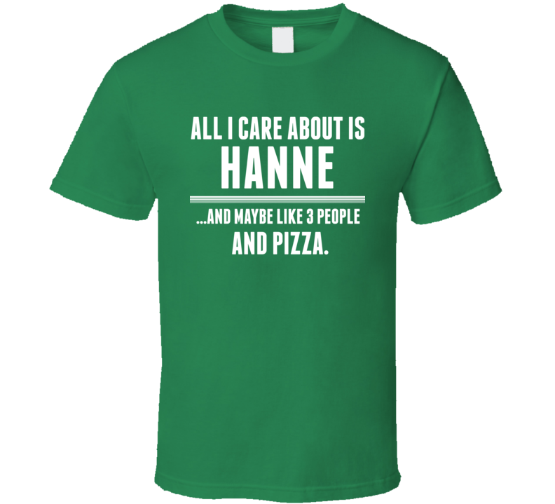 All I Care About Is Hanne Funny Name T Shirt