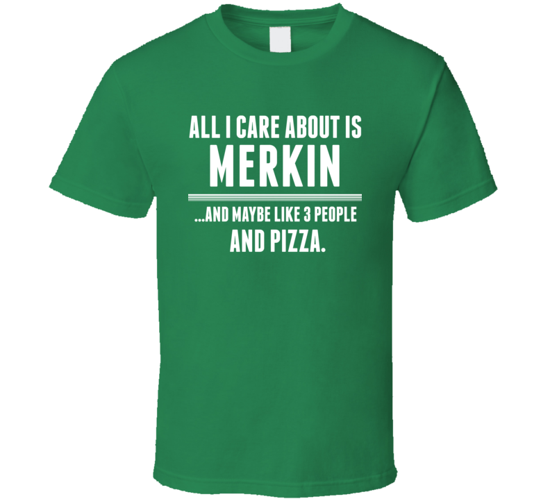 All I Care About Is Merkin Funny Name T Shirt