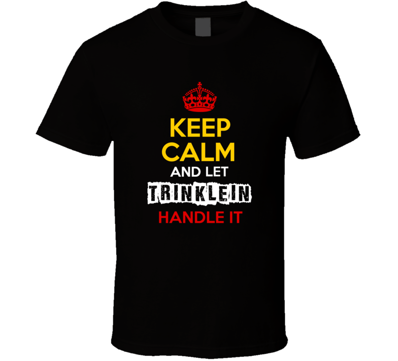 Keep Calm And Let Trinklein Handle It German Name Germany T Shirt Keep Calm And Let Trinklein Handle It German Name Germany T Shirt