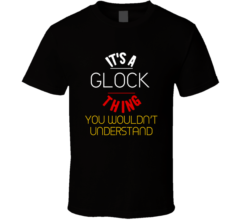 It's A Glock Thing You Wouldn't Understand German Name T Shirt It's A Glock Thing You Wouldn't Understand German Name T Shirt