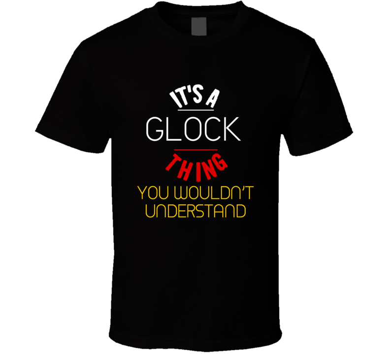 It's A Glock Thing You Wouldn't Understand German Name T Shirt