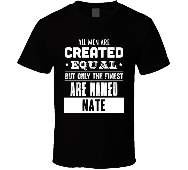 All Men Are Created Equal But Only The Finest Are Named Nate Funny Name