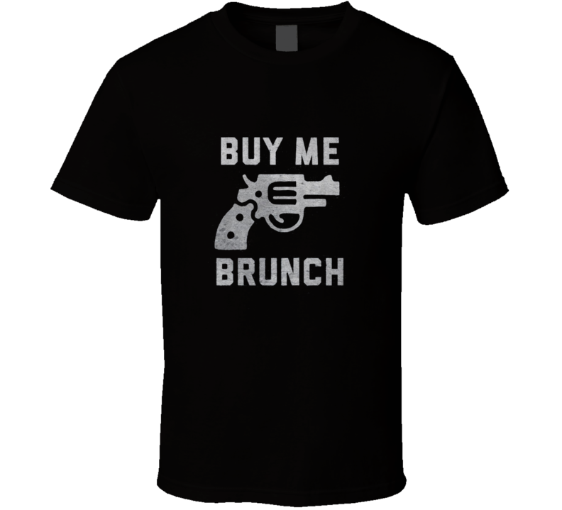 New Buy Me Brunch Gun T Shirt New Buy Me Brunch Gun T Shirt