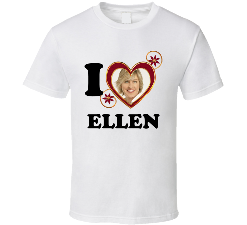 I Love Ellen Degeneres T Shirt I Love Ellen Degeneres T Shirt
