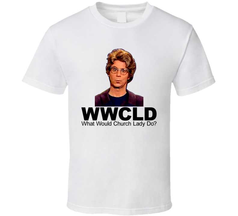 What Would Church Lady Do Snl T Shirt What Would Church Lady Do Snl T Shirt