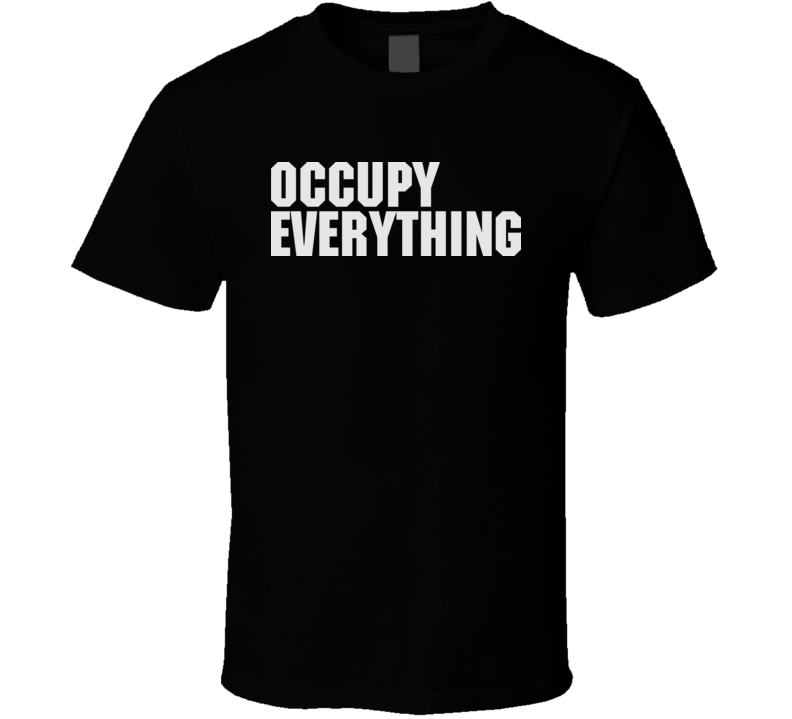 Occupy Everything T Shirt Occupy Everything T Shirt