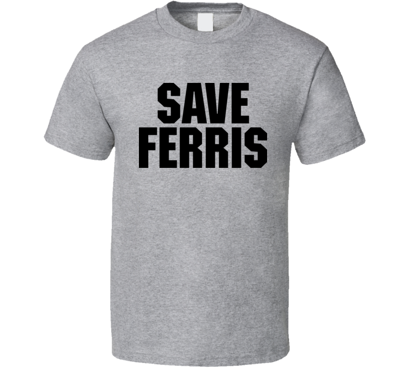 Save Ferris Ferris Bueller T Shirt Save Ferris Ferris Bueller T Shirt