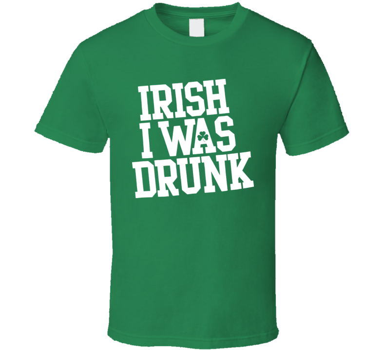 Irish I Was Drunk T Shirt Irish I Was Drunk T Shirt