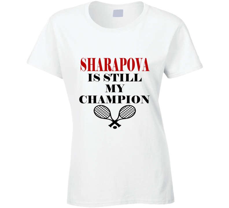 Maria Sharapova is still my champion Fan T shirt shirt tees sharapova supporter Maria Sharapova is still my champion Fan T shirt shirt tees sharapova supporter