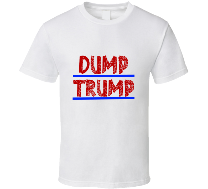 Dump Trump 2016 political T Shirt Donald Trump not for president anti-trump shirt Dump Trump 2016 political T Shirt Donald Trump not for president anti-trump shirt