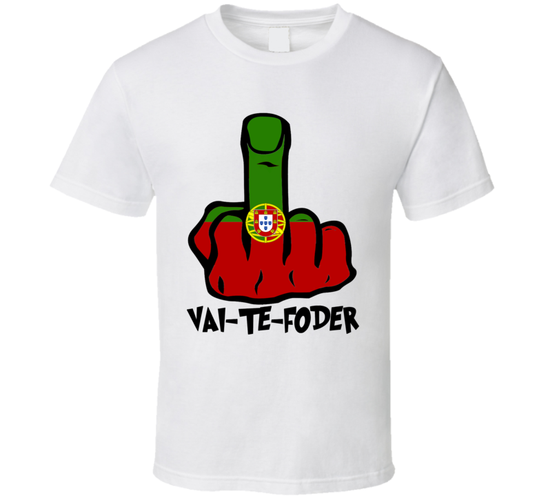 fuck you in portuguese tshirt vai te foder giving the finger T Shirt fuck you in portuguese tshirt vai te foder giving the finger T Shirt