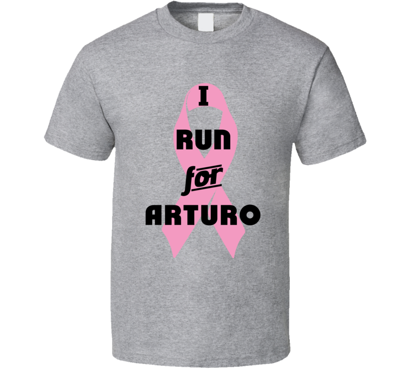 I Run For Arturo Pink Breast Cancer Ribbon Support T Shirt