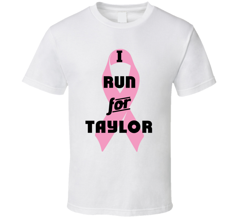 I Run For Taylor Pink Breast Cancer Ribbon Support T Shirt