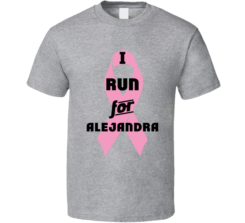 I Run For Alejandra Pink Breast Cancer Ribbon Support T Shirt