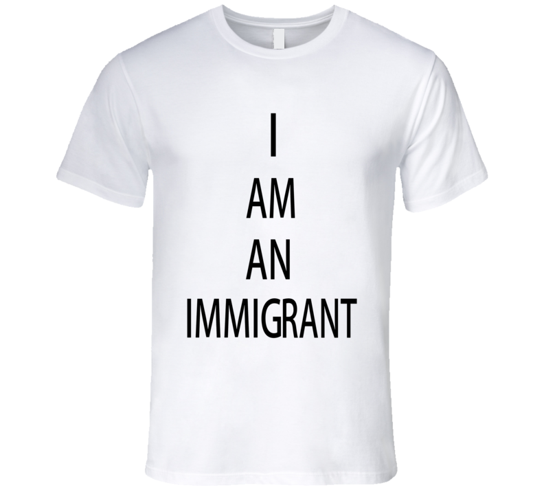 I Am An Immigrant anti-trump protester Graphic Tshirt I Am An Immigrant anti-trump protester Graphic Tshirt