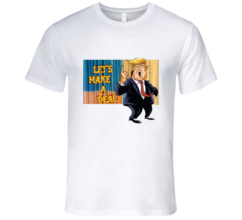 Let's Make A Deal Donald Trump Funny Parody Graphic Tshirt Let's Make A Deal Donald Trump Funny Parody Graphic Tshirt