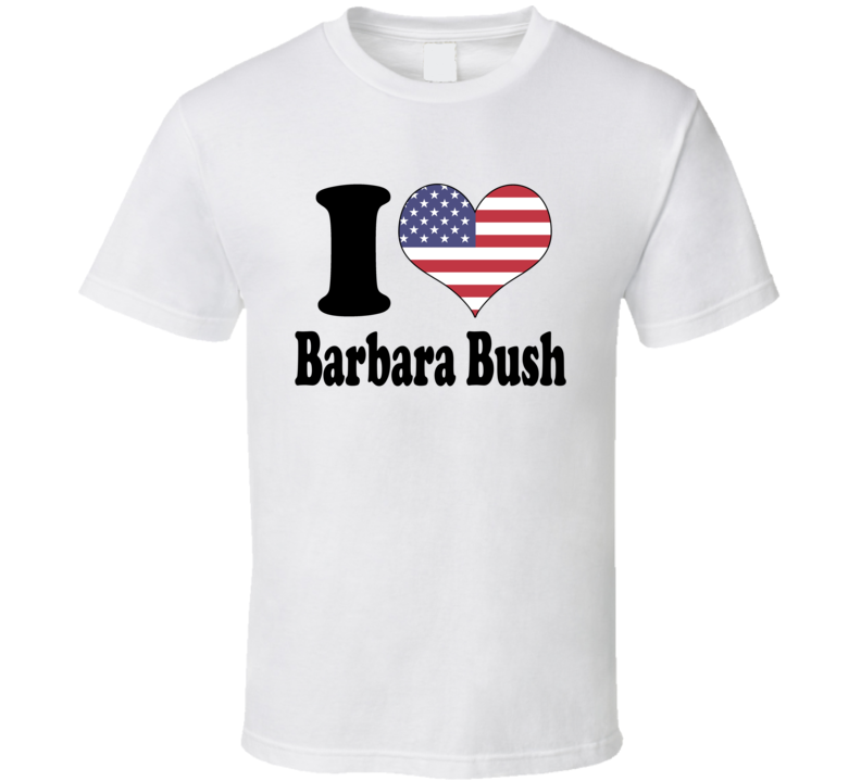 I Love Barbara Bush Tribute Tshirt I Love Barbara Bush Tribute Tshirt