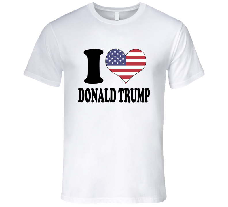 I Love Donald Trump Graghic Tshirt I Love Donald Trump Graghic Tshirt