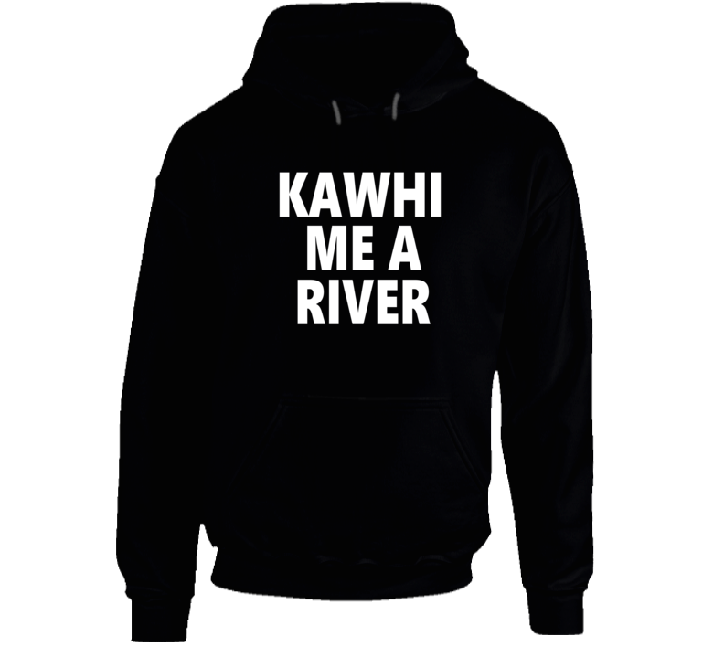 Kawhi Me A River Basketball Fan Hoodie Hooded Pullover Kawhi Me A River Basketball Fan Hoodie Hooded Pullover