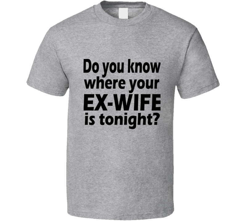 Do You Know Where Your Ex-wife Is Tonight? Betty Broderick Dirty John Inspired T Shirt Do You Know Where Your Ex-wife Is Tonight? Betty Broderick Dirty John Inspired T Shirt