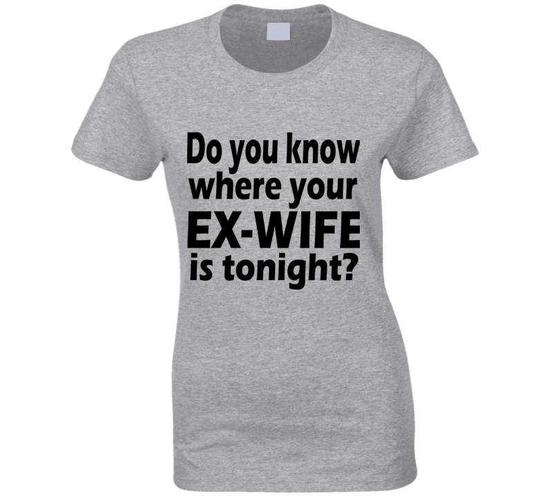 Do You Know Where Your Ex-wife Is Tonight? Betty Broderick Dirty John Inspired Ladies T Shirt Do You Know Where Your Ex-wife Is Tonight? Betty Broderick Dirty John Inspired Ladies T Shirt