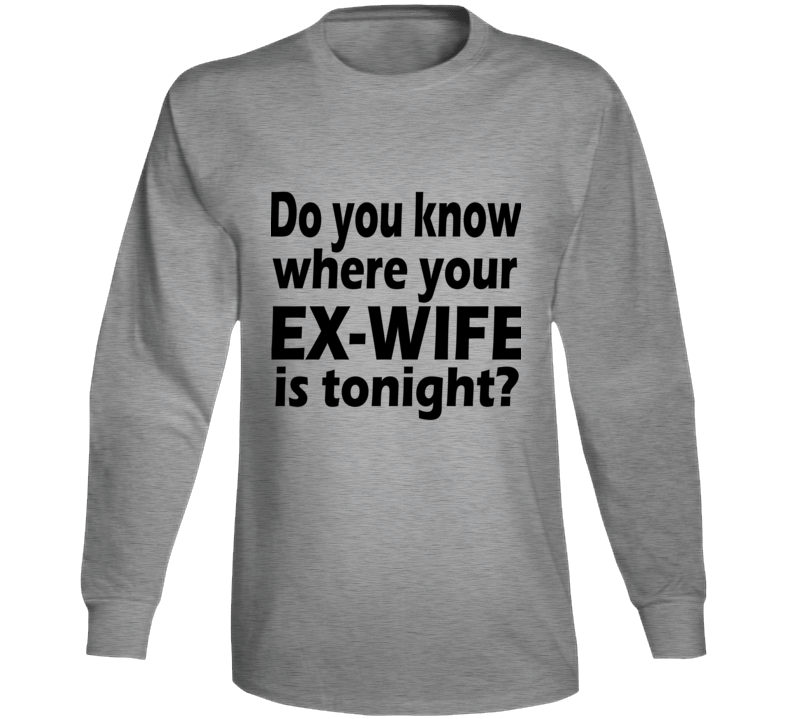 Do You Know Where Your Ex-wife Is Tonight? Betty Broderick Dirty John Inspired Long Sleeve Do You Know Where Your Ex-wife Is Tonight? Betty Broderick Dirty John Inspired Long Sleeve