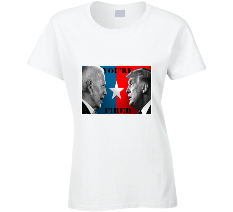 You're Fired Joe Biden To Donald Trump Apprentice Spoof Graphic Ladies T Shirt You're Fired Joe Biden To Donald Trump Apprentice Spoof Graphic Ladies T Shirt