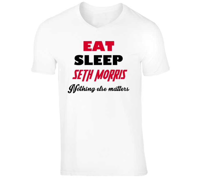 Seth Morris Funny Comedian Comedy Eat Sleep Nothing Else Matters V-Nec Seth Morris Funny Comedian Comedy Eat Sleep Nothing Else Matters V-Nec