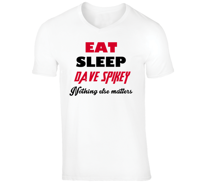 Dave Spikey Funny Comedian Comedy Eat Sleep Nothing Else Matters V-Nec Dave Spikey Funny Comedian Comedy Eat Sleep Nothing Else Matters V-Nec