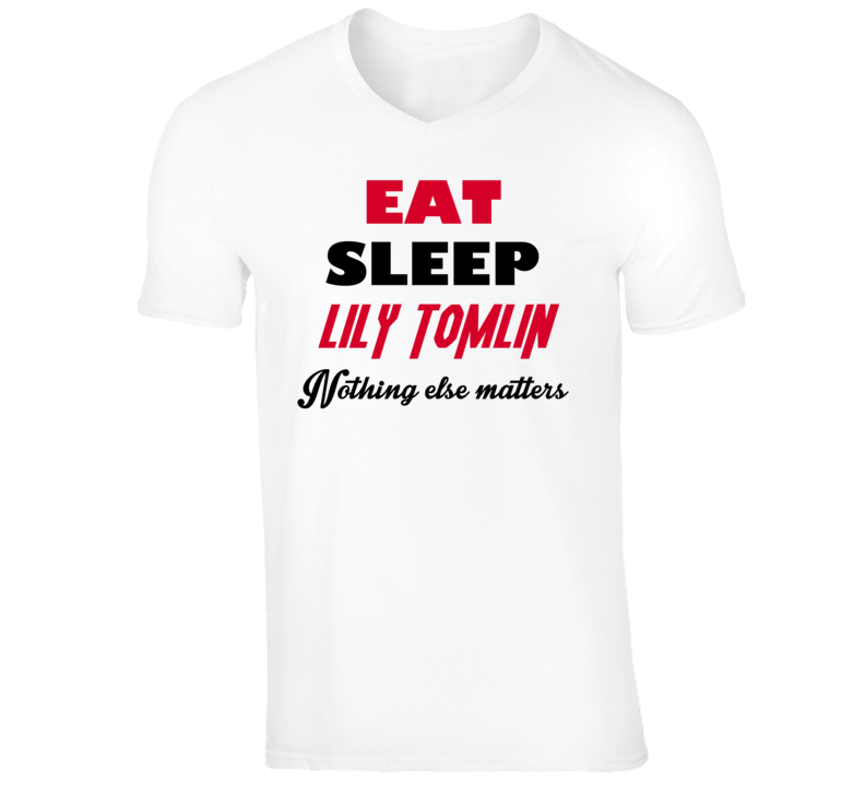 Lily Tomlin Funny Comedian Comedy Eat Sleep Nothing Else Matters V-Nec Lily Tomlin Funny Comedian Comedy Eat Sleep Nothing Else Matters V-Nec