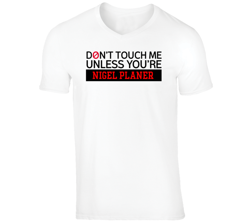Nigel Planer Funny Comedian Comedy Don't Touch Me Unless For V-Neck T Nigel Planer Funny Comedian Comedy Don't Touch Me Unless For V-Neck T
