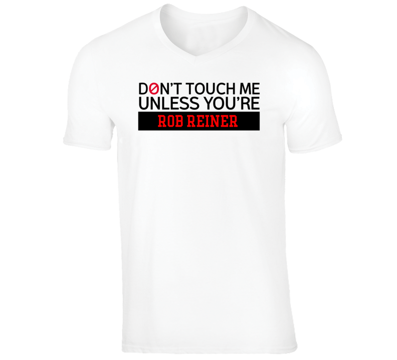 Rob Reiner Funny Comedian Comedy Don't Touch Me Unless For V-Neck T sh Rob Reiner Funny Comedian Comedy Don't Touch Me Unless For V-Neck T sh