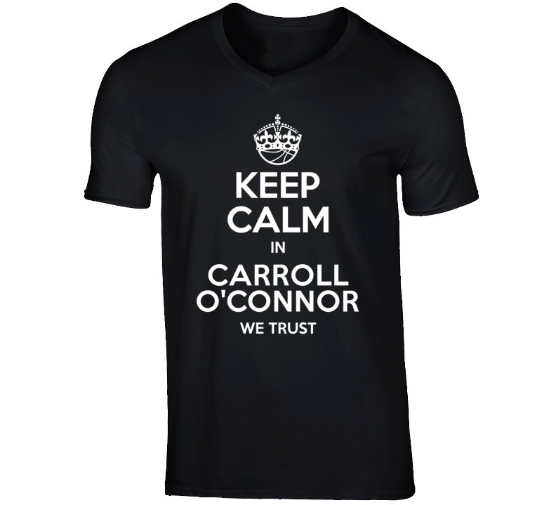 Carroll O'Connor Funny Comedian Comedy Keep Calm and Trust in For V-Ne Carroll O'Connor Funny Comedian Comedy Keep Calm and Trust in For V-Ne