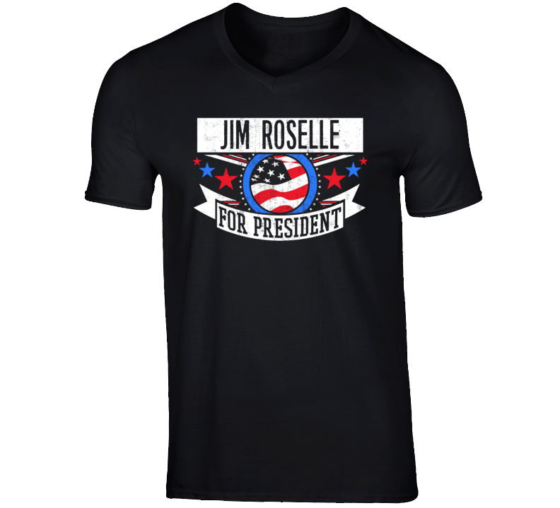 Jim Roselle For President American Talk Show Radio Host Funny T Shirt