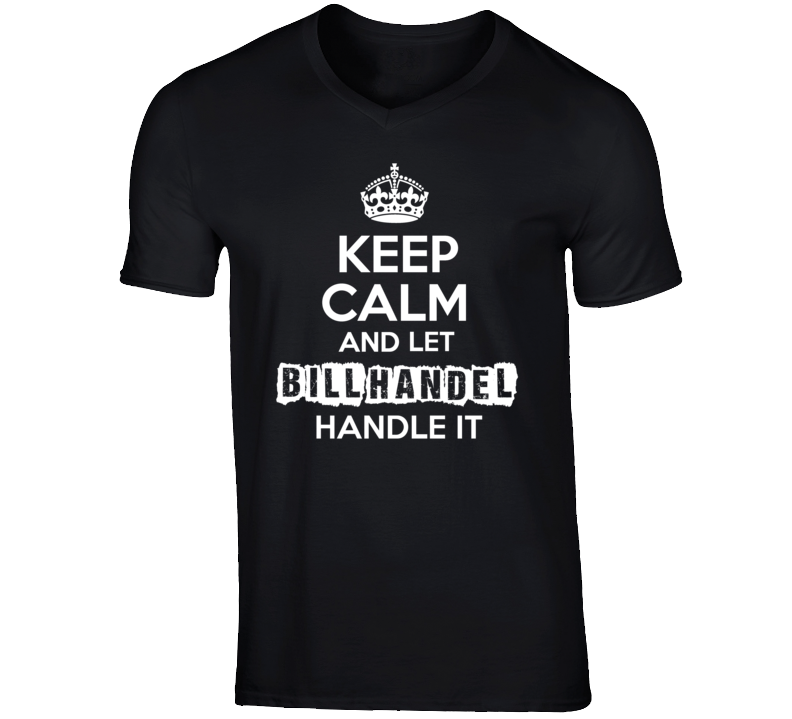 Keep Calm And Let Bill Handel Handle It Talk Show Radio Host T Shirt