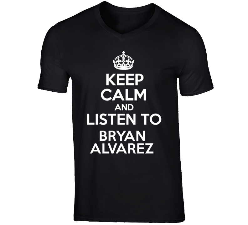 Keep Calm And Listen To Bryan Alvarez Talk Show Radio Host T Shirt