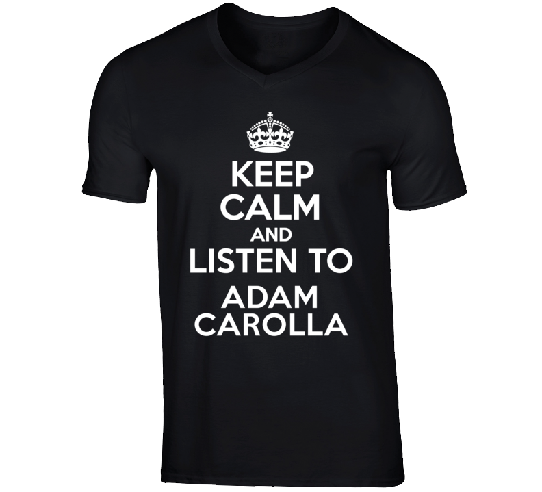 Keep Calm And Listen To Adam Carolla Talk Show Radio Host T Shirt