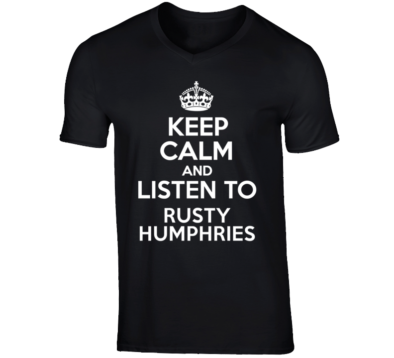 Keep Calm And Listen To Rusty Humphries Talk Show Radio Host T Shirt