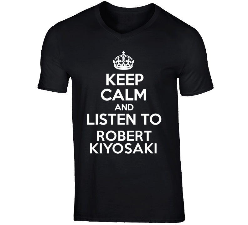 Keep Calm And Listen To Robert Kiyosaki Talk Show Radio Host T Shirt Keep Calm And Listen To Robert Kiyosaki Talk Show Radio Host T Shirt