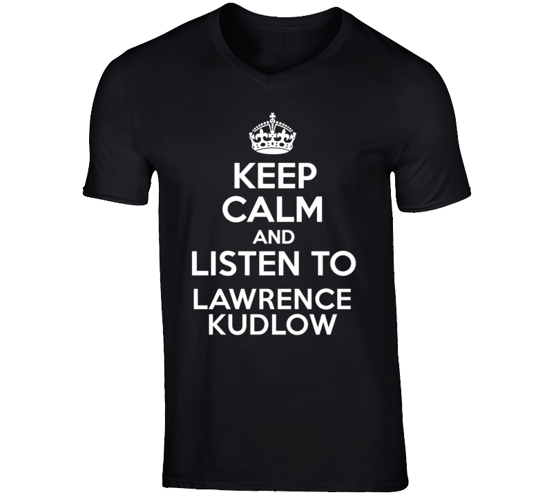 Keep Calm And Listen To Lawrence Kudlow Talk Show Radio Host T Shirt