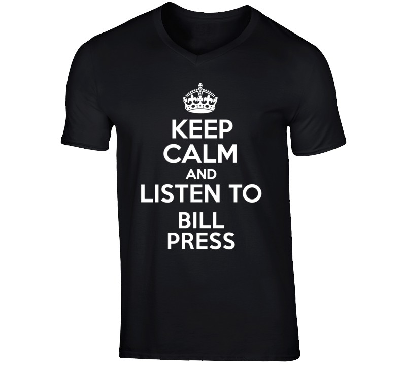Keep Calm And Listen To Bill Press Talk Show Radio Host T Shirt Keep Calm And Listen To Bill Press Talk Show Radio Host T Shirt