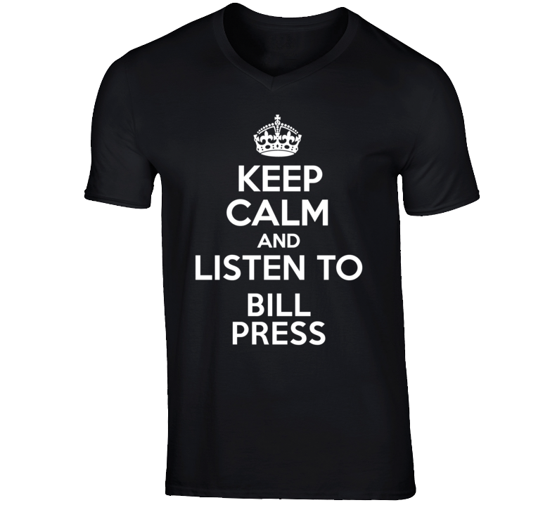 Keep Calm And Listen To Bill Press Talk Show Radio Host T Shirt